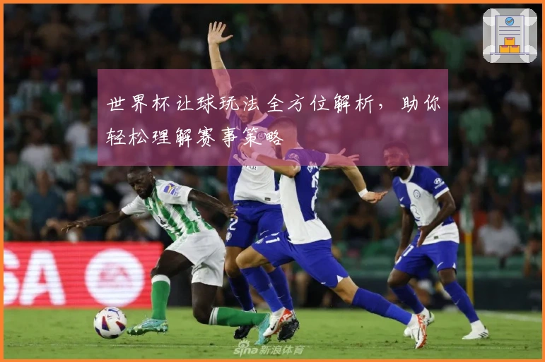 世界杯让球玩法全方位解析，助你轻松理解赛事策略