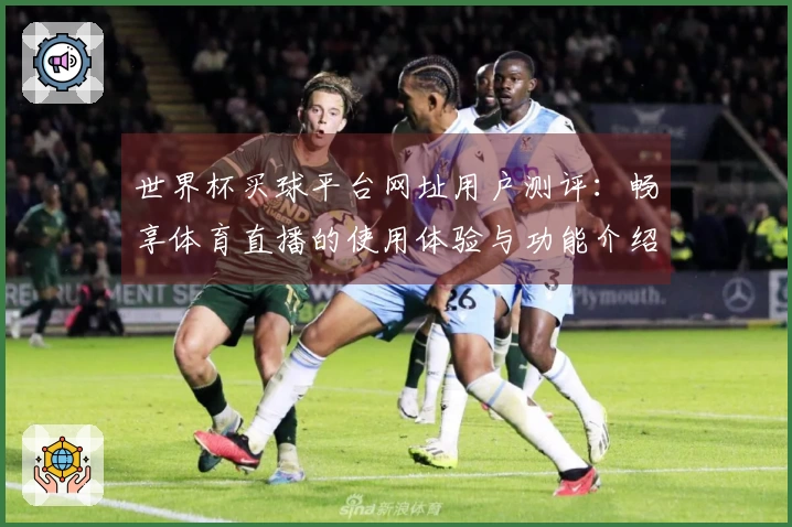 世界杯买球平台网址用户测评：畅享体育直播的使用体验与功能介绍